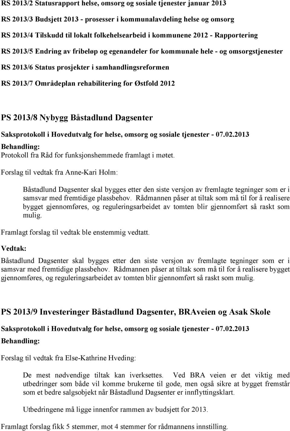 rehabilitering for Østfold 2012 PS 2013/8 Nybygg Båstadlund Dagsenter Protokoll fra Råd for funksjonshemmede framlagt i møtet.