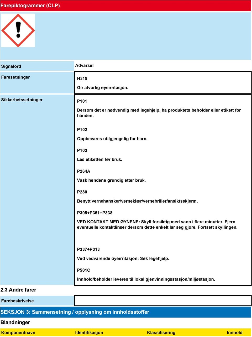 P264A Vask hendene grundig etter bruk. P280 Benytt vernehansker/verneklær/vernebriller/ansiktsskjerm. P305+P351+P338 VED KONTAKT MED ØYNENE: Skyll forsiktig med vann i flere minutter.