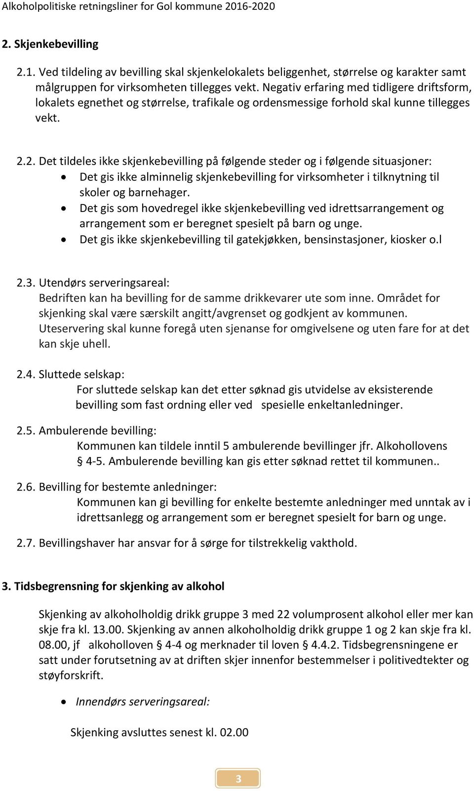 2. Det tildeles ikke skjenkebevilling på følgende steder og i følgende situasjoner: Det gis ikke alminnelig skjenkebevilling for virksomheter i tilknytning til skoler og barnehager.