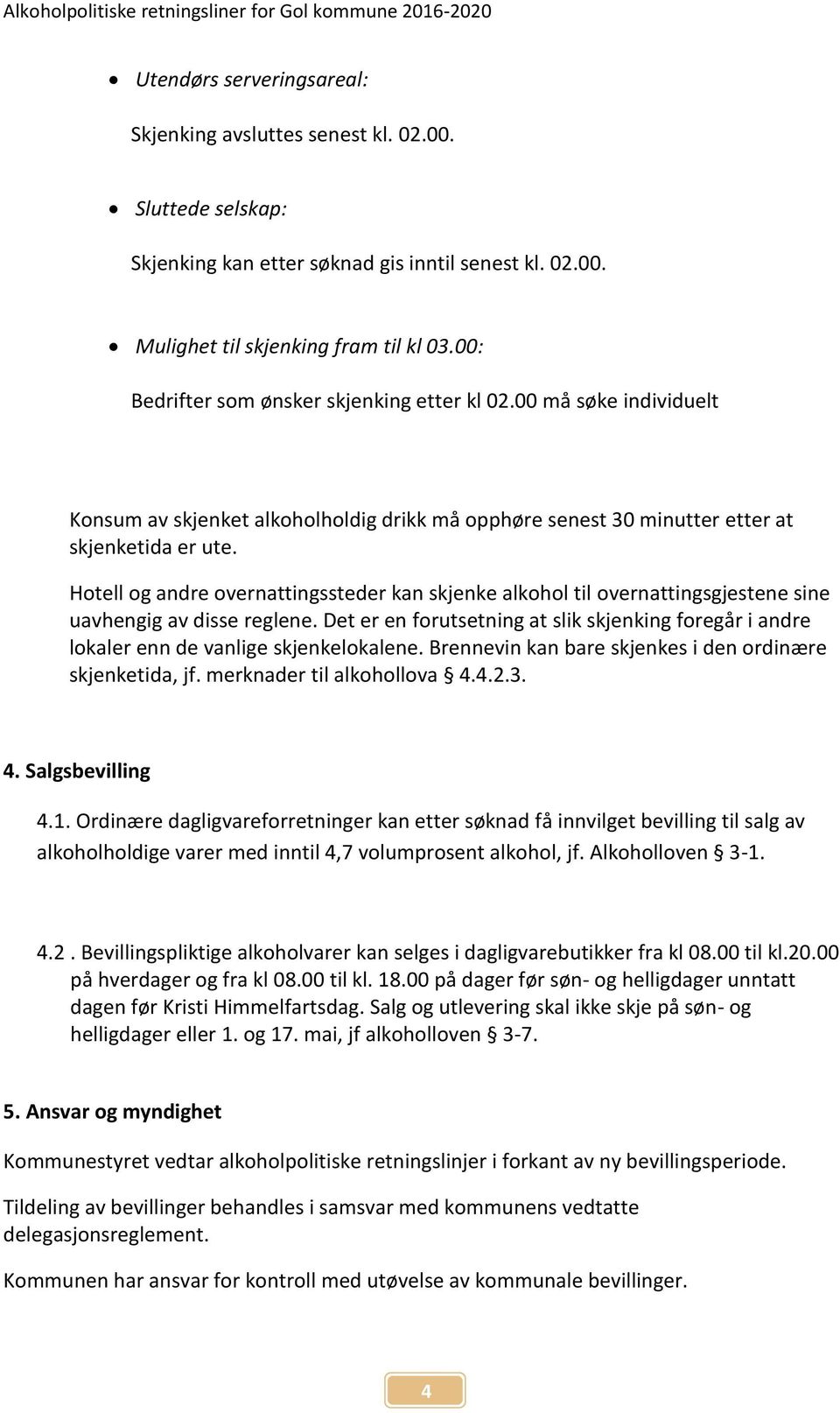 Hotell og andre overnattingssteder kan skjenke alkohol til overnattingsgjestene sine uavhengig av disse reglene.