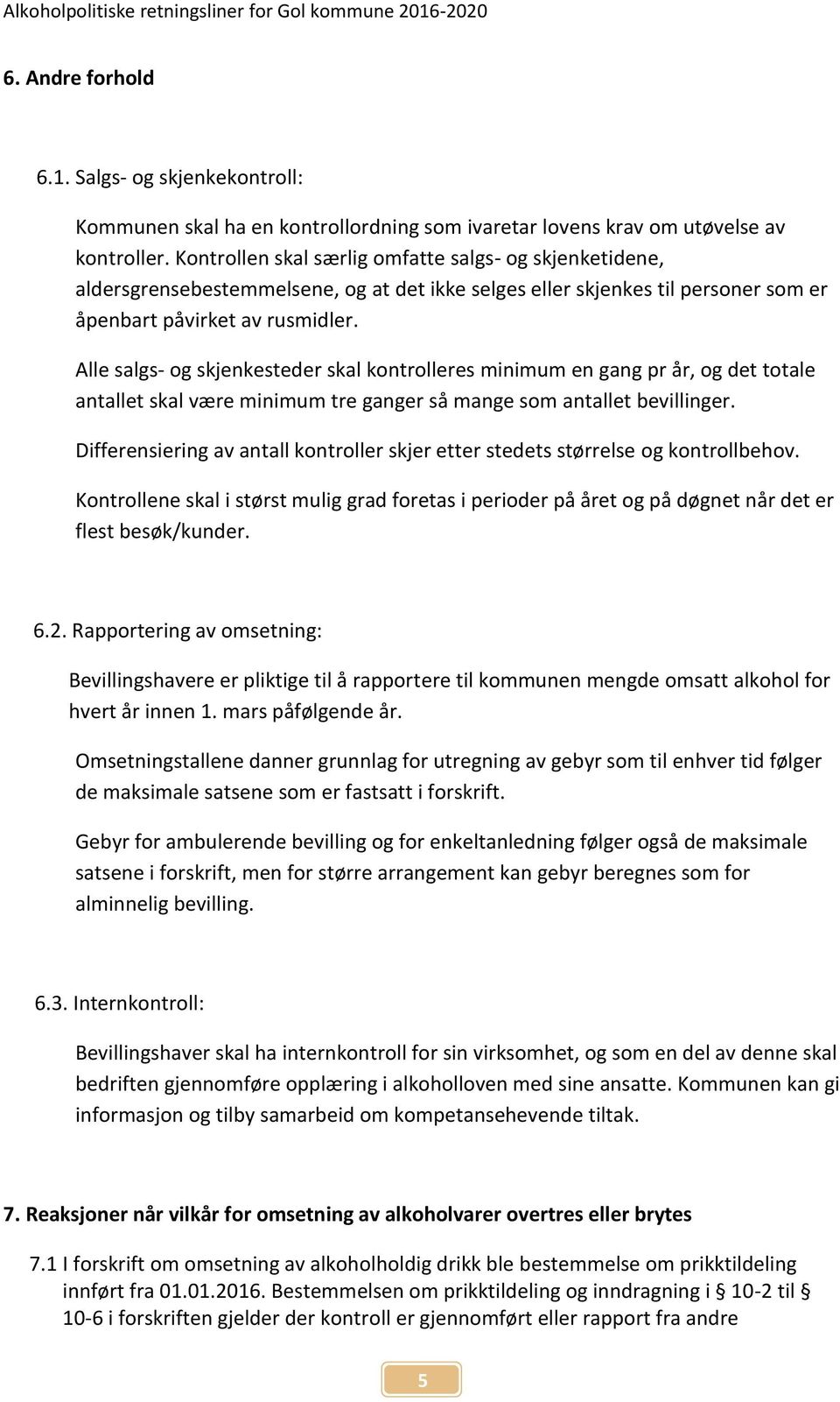 Alle salgs- og skjenkesteder skal kontrolleres minimum en gang pr år, og det totale antallet skal være minimum tre ganger så mange som antallet bevillinger.