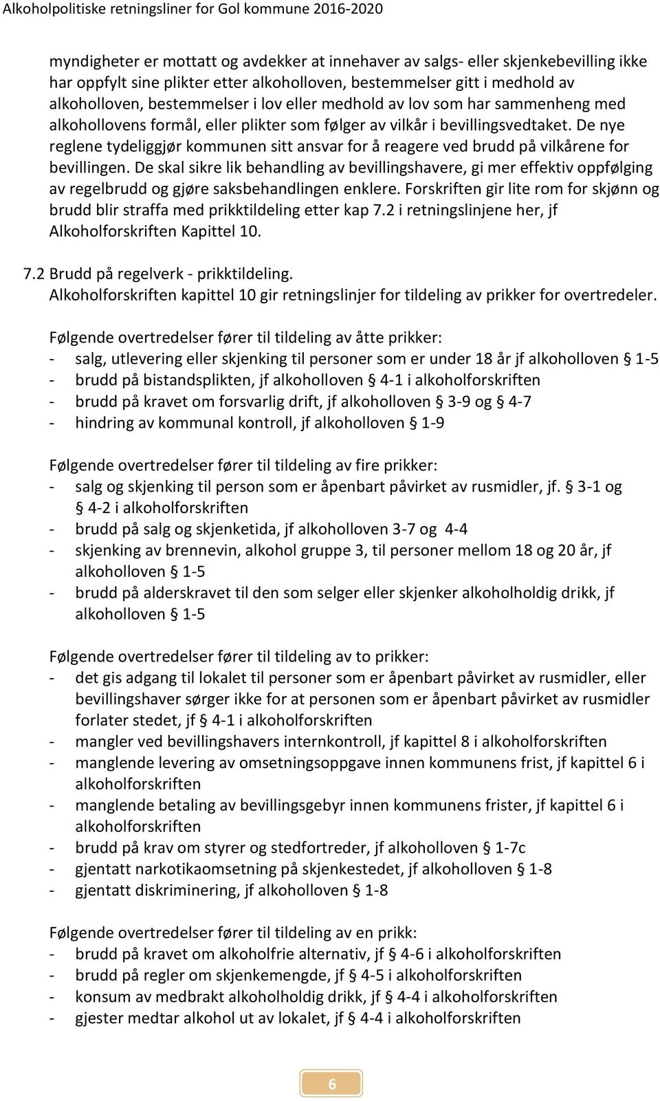 De nye reglene tydeliggjør kommunen sitt ansvar for å reagere ved brudd på vilkårene for bevillingen.