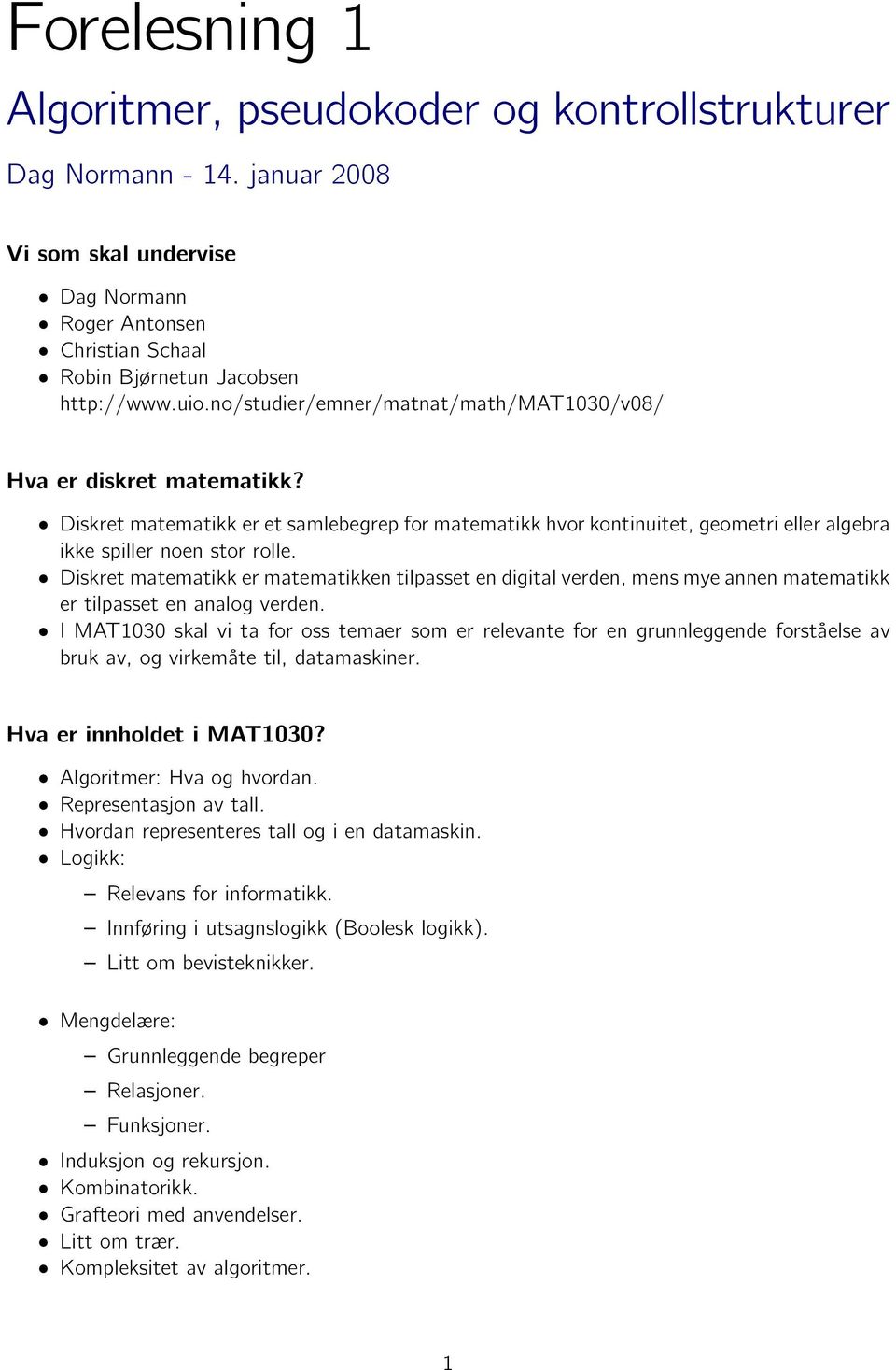 Diskret matematikk er matematikken tilpasset en digital verden, mens mye annen matematikk er tilpasset en analog verden.