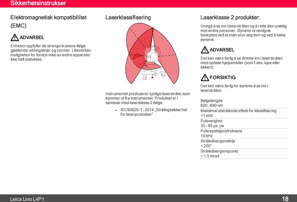 Laserklassifisering Instrumentet produserer synlige laserstråler som kommer ut fra instrumentet: Produktet er i samsvar med laserklasse 2 ifølge: IEC60825-1 : 2014 Strålingssikkerhet for