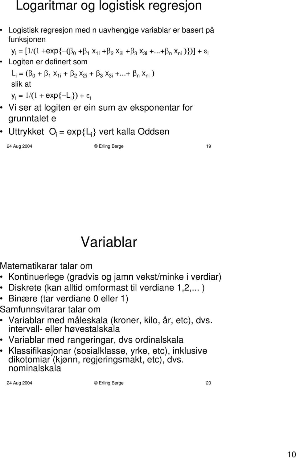 ..+ β n x ni ) slik at y i = 1/(1 + exp{ L i }) + ε i Vi ser at logiten er ein sum av eksponentar for grunntalet e Uttrykket O i = exp{l i } vert kalla Oddsen 24 Aug 2004 Erling Berge 19 Variablar