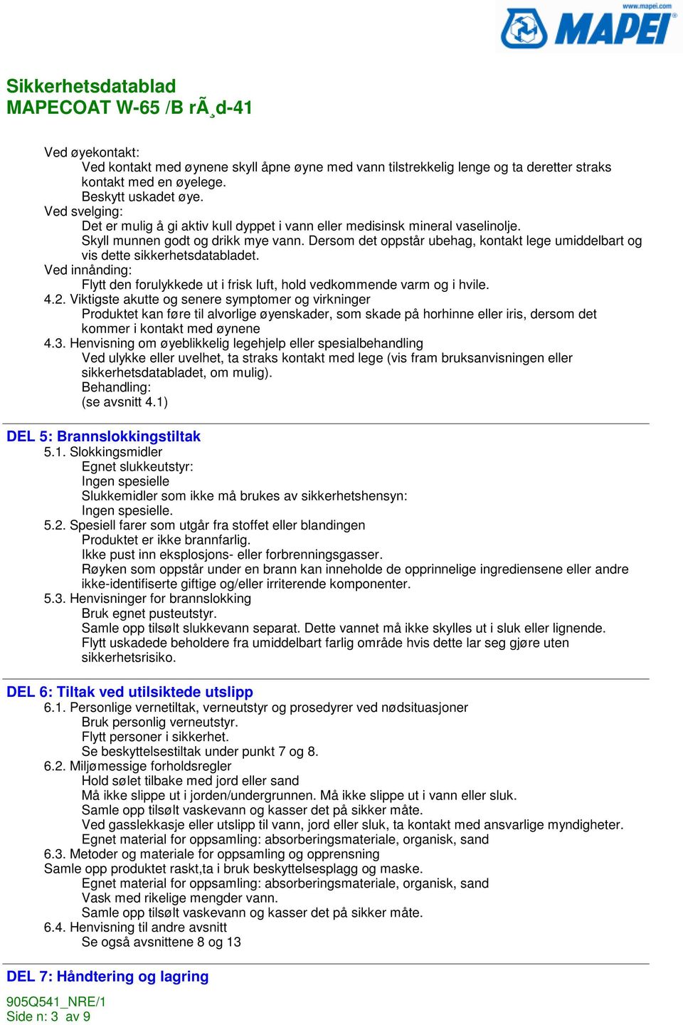 Dersom det oppstår ubehag, kontakt lege umiddelbart og vis dette sikkerhetsdatabladet. Ved innånding: Flytt den forulykkede ut i frisk luft, hold vedkommende varm og i hvile. 4.2.