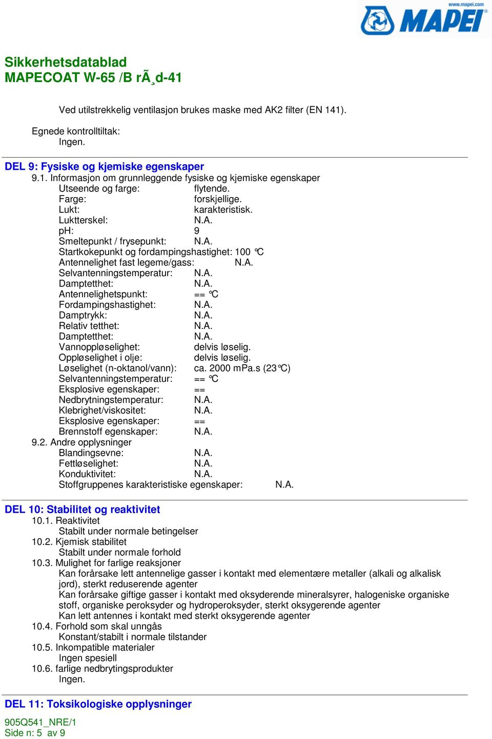 Luktterskel: ph: 9 Smeltepunkt / frysepunkt: Startkokepunkt og fordampingshastighet: 100 C Antennelighet fast legeme/gass: Selvantenningstemperatur: Damptetthet: Antennelighetspunkt: == C