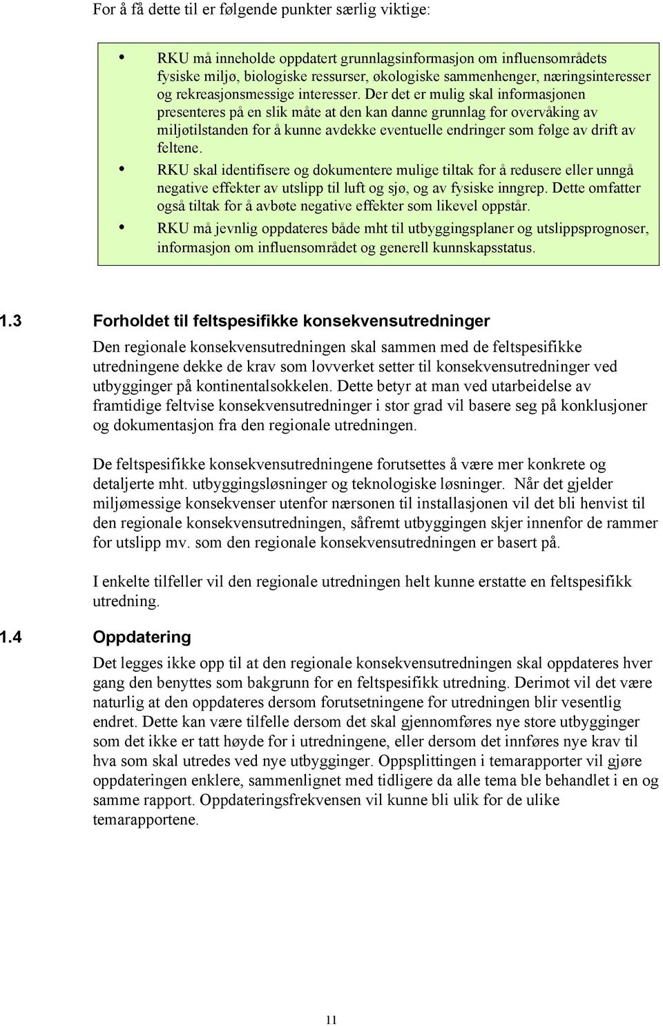 Der det er mulig skal informasjonen presenteres på en slik måte at den kan danne grunnlag for overvåking av miljøtilstanden for å kunne avdekke eventuelle endringer som følge av drift av feltene.