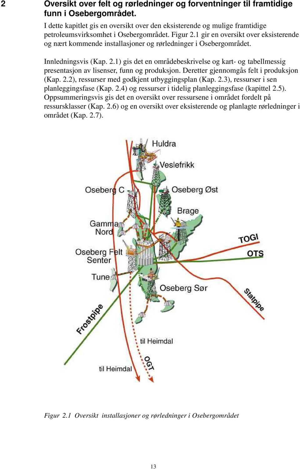 1 gir en oversikt over eksisterende og nært kommende installasjoner og rørledninger i Osebergområdet. Innledningsvis (Kap. 2.