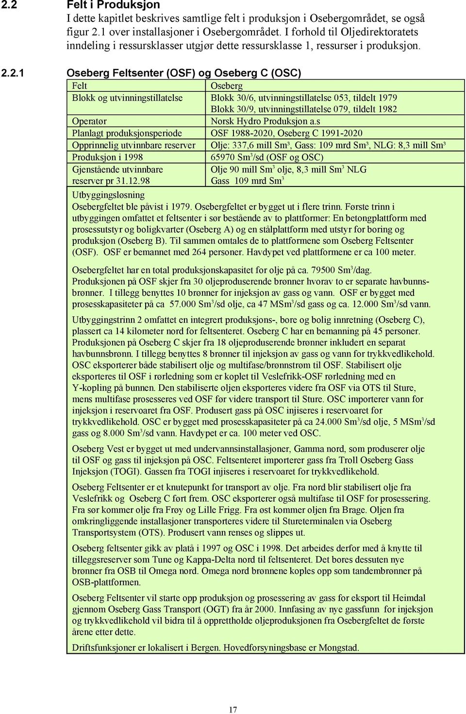 2.1 Oseberg Feltsenter (OSF) og Oseberg C (OSC) Felt Oseberg Blokk og utvinningstillatelse Blokk 30/6, utvinningstillatelse 053, tildelt 1979 Blokk 30/9, utvinningstillatelse 079, tildelt 1982