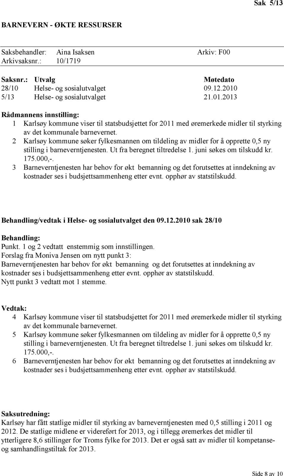 2 Karlsøy kommune søker fylkesmannen om tildeling av midler for å opprette 0,5 ny stilling i barneverntjenesten. Ut fra beregnet tiltredelse 1. juni søkes om tilskudd kr. 175.000,-.