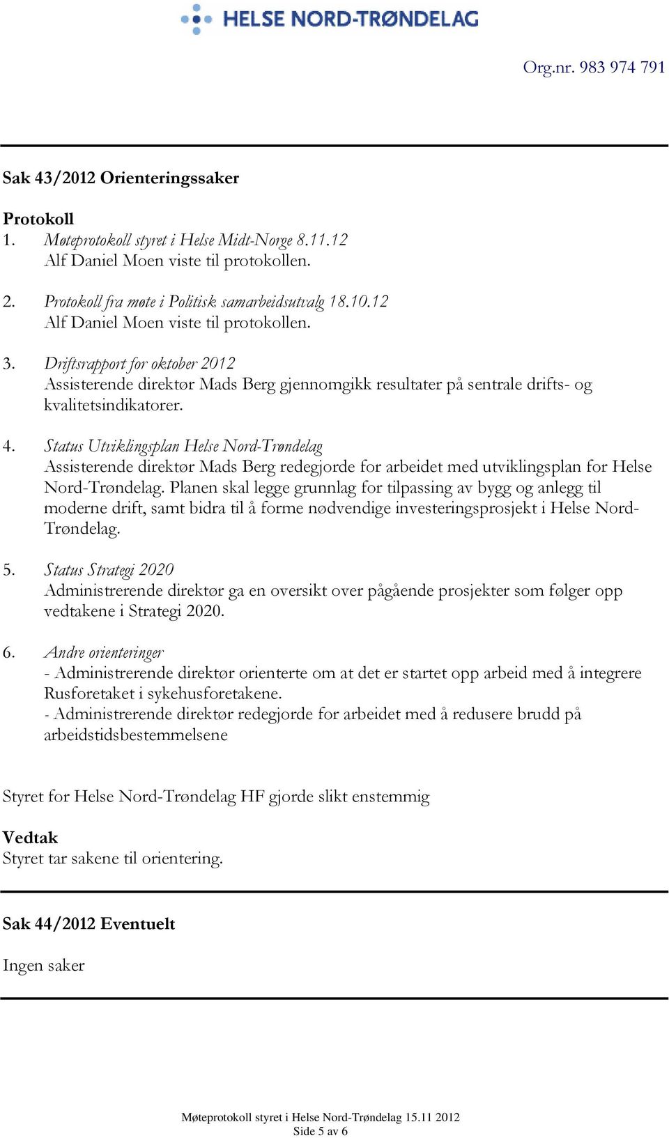 Status Utviklingsplan Helse Nord-Trøndelag Assisterende direktør Mads Berg redegjorde for arbeidet med utviklingsplan for Helse Nord-Trøndelag.