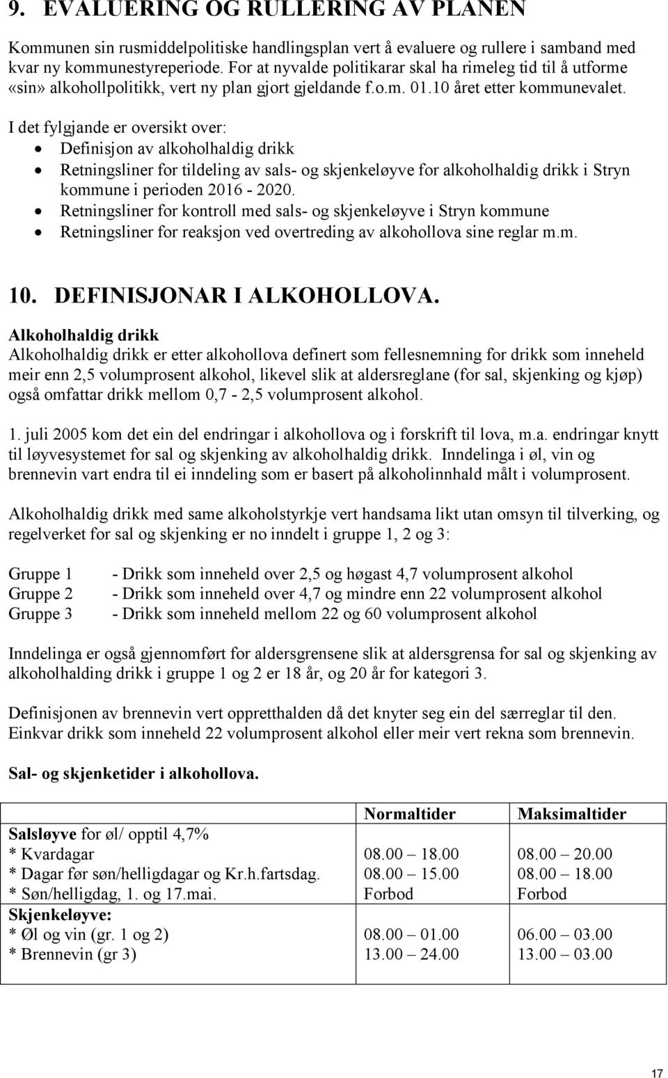 I det fylgjande er oversikt over: Definisjon av alkoholhaldig drikk Retningsliner for tildeling av sals- og skjenkeløyve for alkoholhaldig drikk i Stryn kommune i perioden 2016-2020.