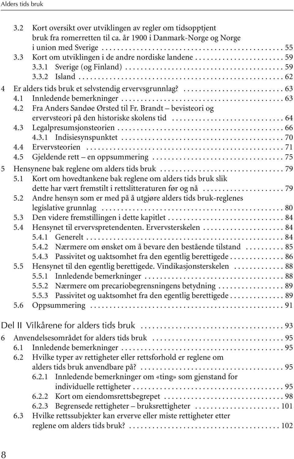 .................................................... 62 4 Er alders tids bruk et selvstendig ervervsgrunnlag?.......................... 63 4.1 Innledende bemerkninger.......................................... 63 4.2 Fra Anders Sandøe Ørsted til Fr.