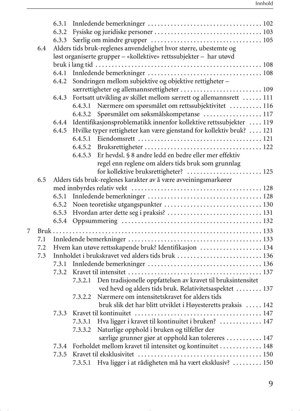 4.1 Innledende bemerkninger................................... 108 6.4.2 Sondringen mellom subjektive og objektive rettigheter særrettigheter og allemannsrettigheter......................... 109 6.4.3 Fortsatt utvikling av skillet mellom særrett og allemannsrett.