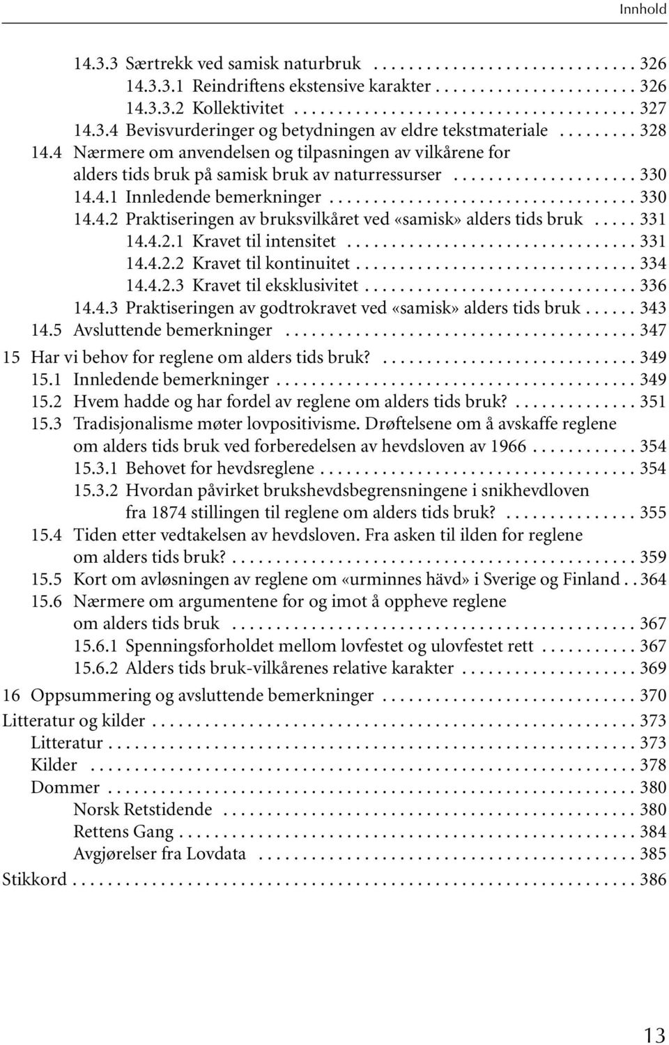 4.1 Innledende bemerkninger................................... 330 14.4.2 Praktiseringen av bruksvilkåret ved «samisk» alders tids bruk..... 331 14.4.2.1 Kravet til intensitet................................. 331 14.4.2.2 Kravet til kontinuitet.