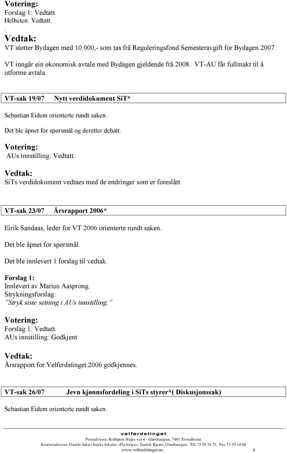 Det ble åpnet for spørsmål og deretter debatt. AUs innstilling: Vedtatt.