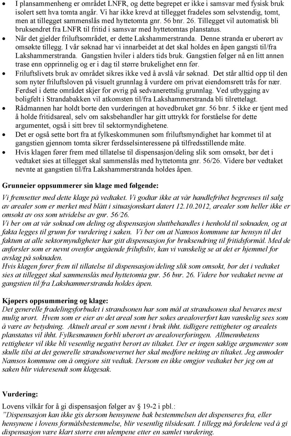 Tillegget vil automatisk bli bruksendret fra LNFR til fritid i samsvar med hyttetomtas planstatus. Når det gjelder friluftsområdet, er dette Lakshammerstranda.