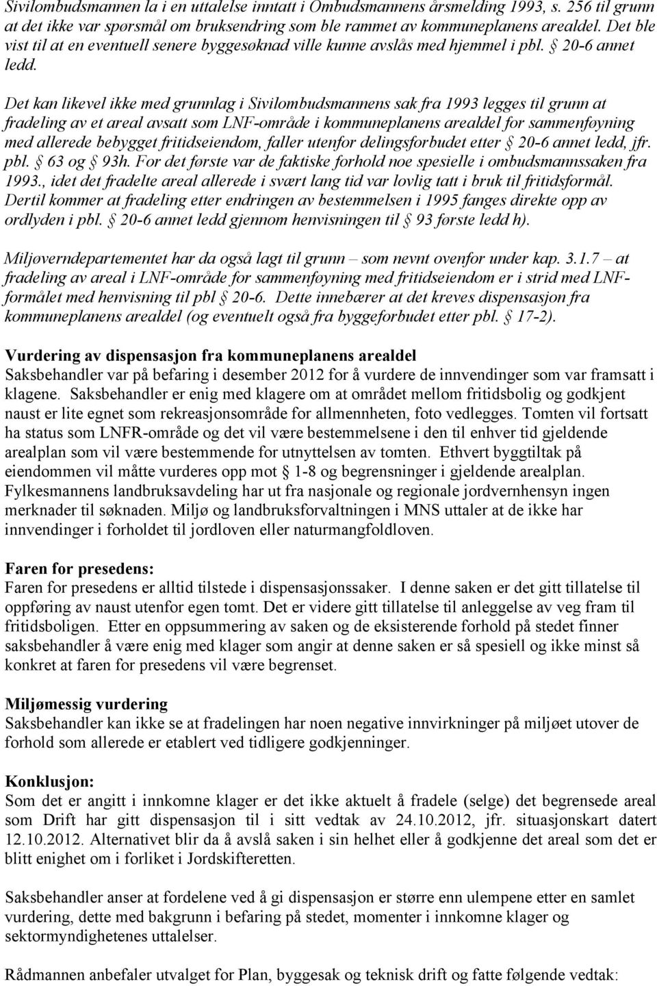 Det kan likevel ikke med grunnlag i Sivilombudsmannens sak fra 1993 legges til grunn at fradeling av et areal avsatt som LNF-område i kommuneplanens arealdel for sammenføyning med allerede bebygget