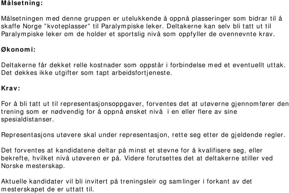 Deltakerne får dekket relle kostnader som oppstår i forbindelse med et eventuellt uttak. Det dekkes ikke utgifter som tapt arbeidsfortjeneste.