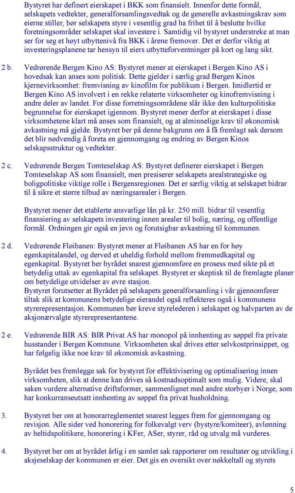 foretningsområder selskapet skal investere i. Samtidig vil bystyret understreke at man ser for seg et høyt utbyttenivå fra BKK i årene fremover.