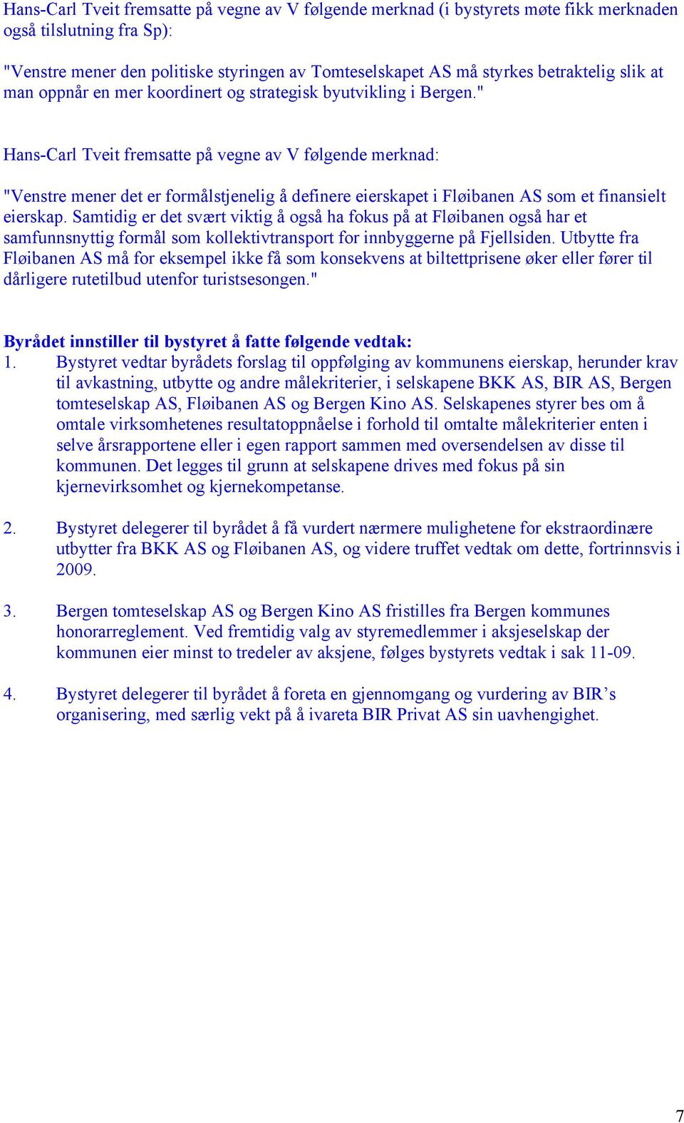 " Hans-Carl Tveit fremsatte på vegne av V følgende merknad: "Venstre mener det er formålstjenelig å definere eierskapet i Fløibanen AS som et finansielt eierskap.