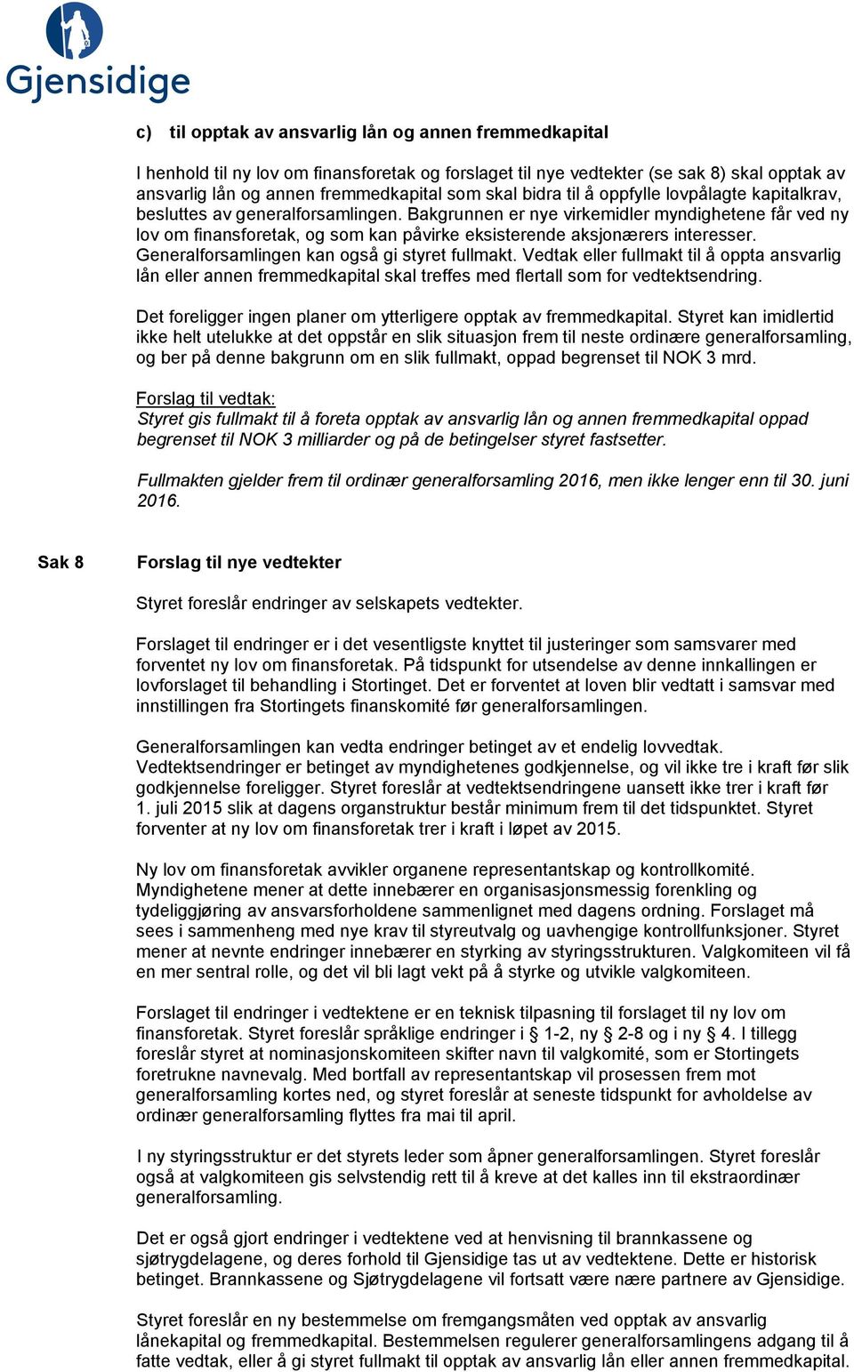 Bakgrunnen er nye virkemidler myndighetene får ved ny lov om finansforetak, og som kan påvirke eksisterende aksjonærers interesser. Generalforsamlingen kan også gi styret fullmakt.