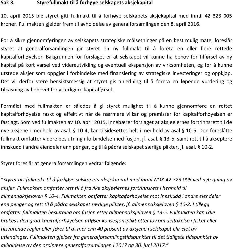 For å sikre gjennomføringen av selskapets strategiske målsetninger på en best mulig måte, foreslår styret at generalforsamlingen gir styret en ny fullmakt til å foreta en eller flere rettede