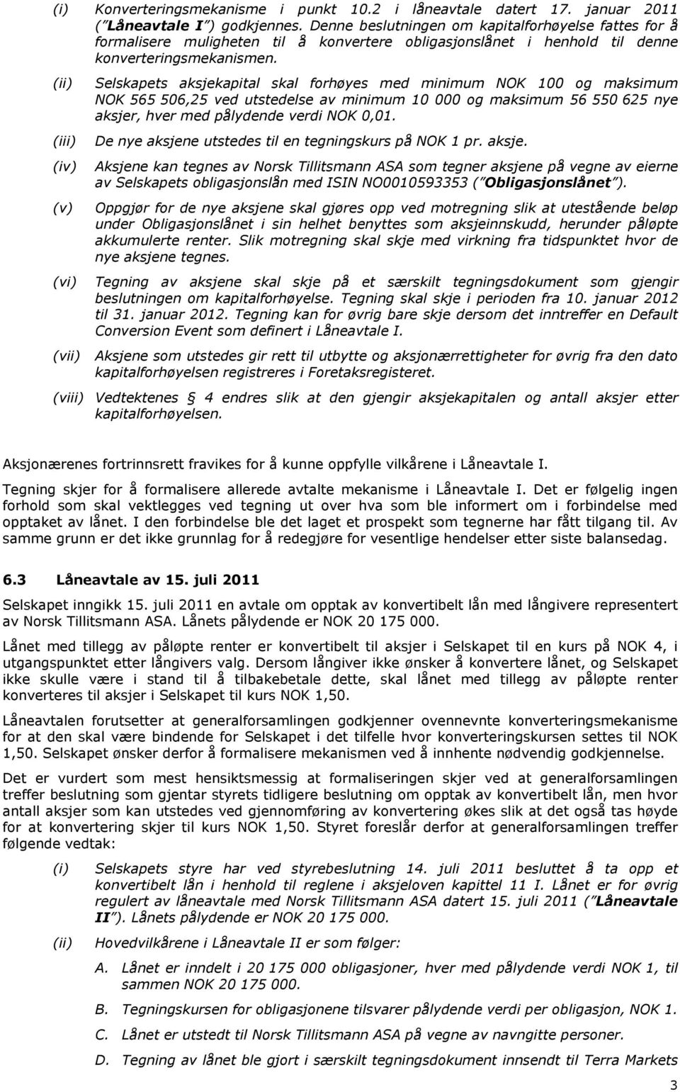 (ii) (iii) (iv) (v) (vi) Selskapets aksjekapital skal forhøyes med minimum NOK 100 og maksimum NOK 565 506,25 ved utstedelse av minimum 10 000 og maksimum 56 550 625 nye aksjer, hver med pålydende