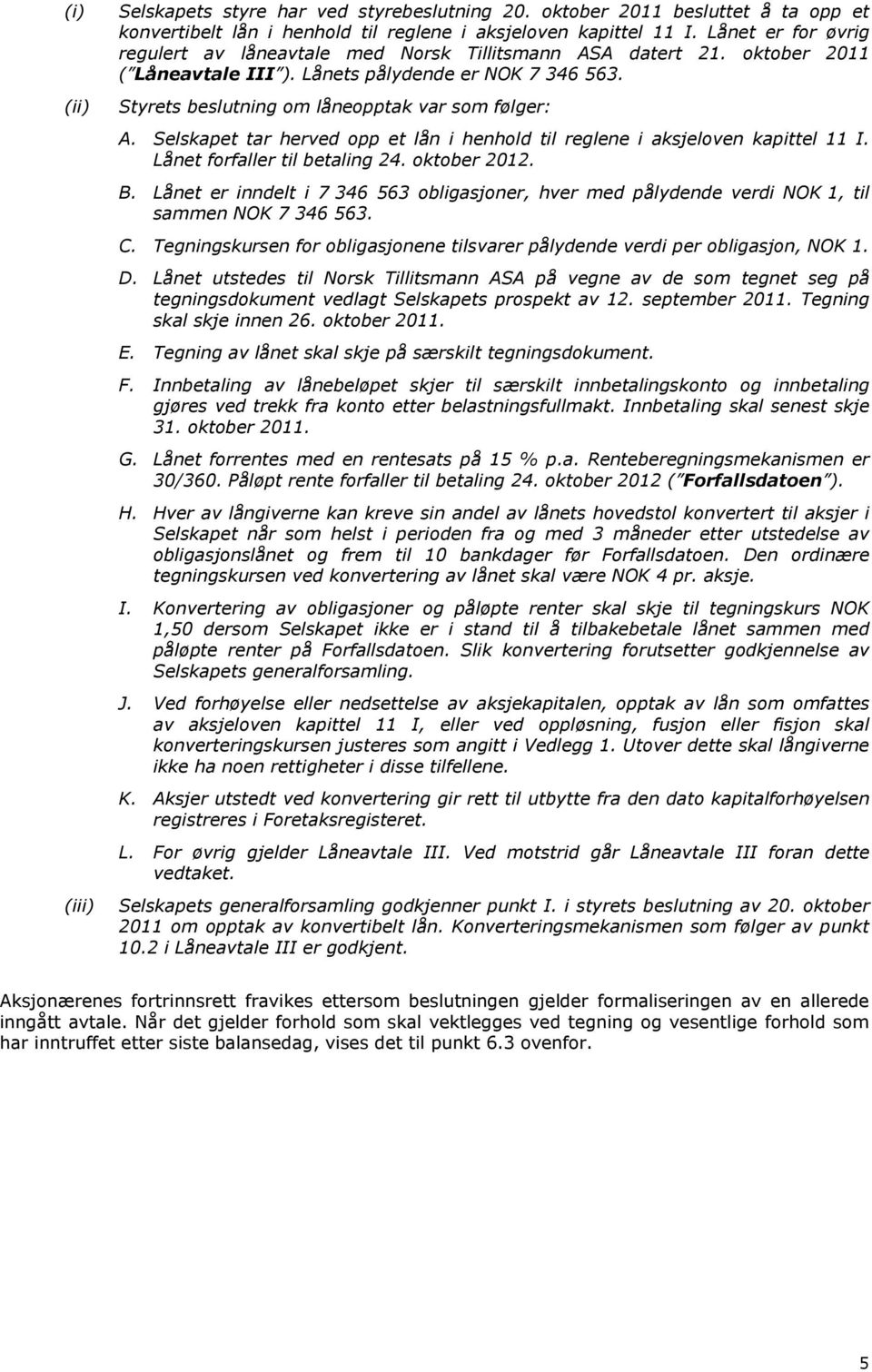 Selskapet tar herved opp et lån i henhold til reglene i aksjeloven kapittel 11 I. Lånet forfaller til betaling 24. oktober 2012. B.