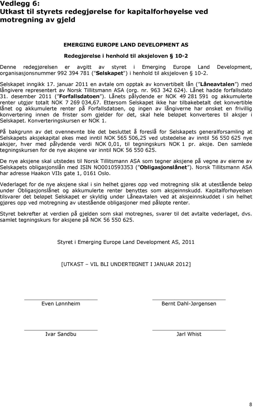 januar 2011 en avtale om opptak av konvertibelt lån ( Låneavtalen ) med långivere representert av Norsk Tillitsmann ASA (org. nr. 963 342 624). Lånet hadde forfallsdato 31.