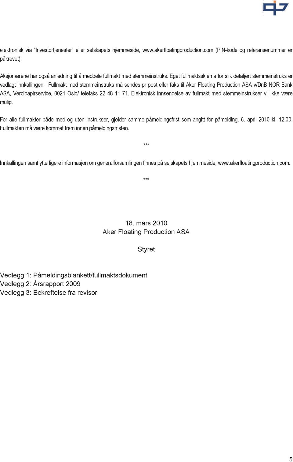 Fullmakt med stemmeinstruks må sendes pr post eller faks til Aker Floating Production ASA v/dnb NOR Bank ASA, Verdipapirservice, 0021 Oslo/ telefaks 22 48 11 71.