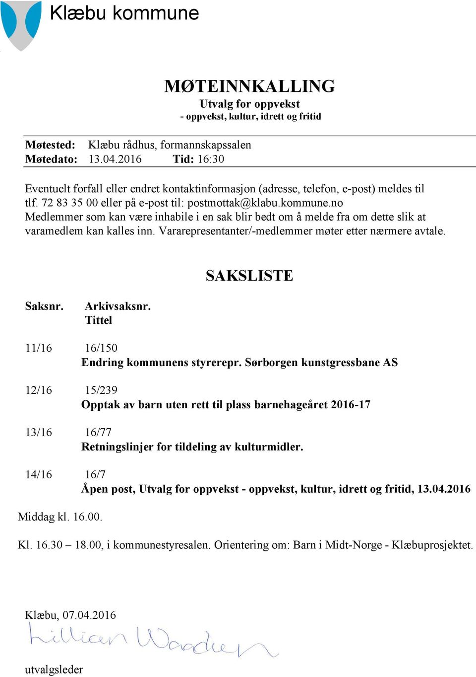 no Medlemmer som kan være inhabile i en sak blir bedt om å melde fra om dette slik at varamedlem kan kalles inn. Vararepresentanter/-medlemmer møter etter nærmere avtale. SAKSLISTE Saksnr.