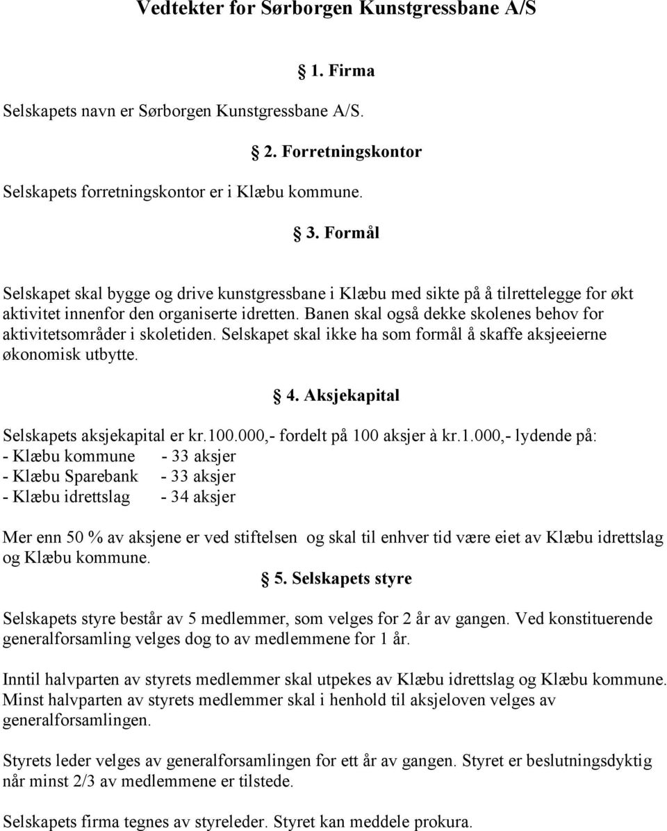 Banen skal også dekke skolenes behov for aktivitetsområder i skoletiden. Selskapet skal ikke ha som formål å skaffe aksjeeierne økonomisk utbytte. 4. Aksjekapital Selskapets aksjekapital er kr.100.