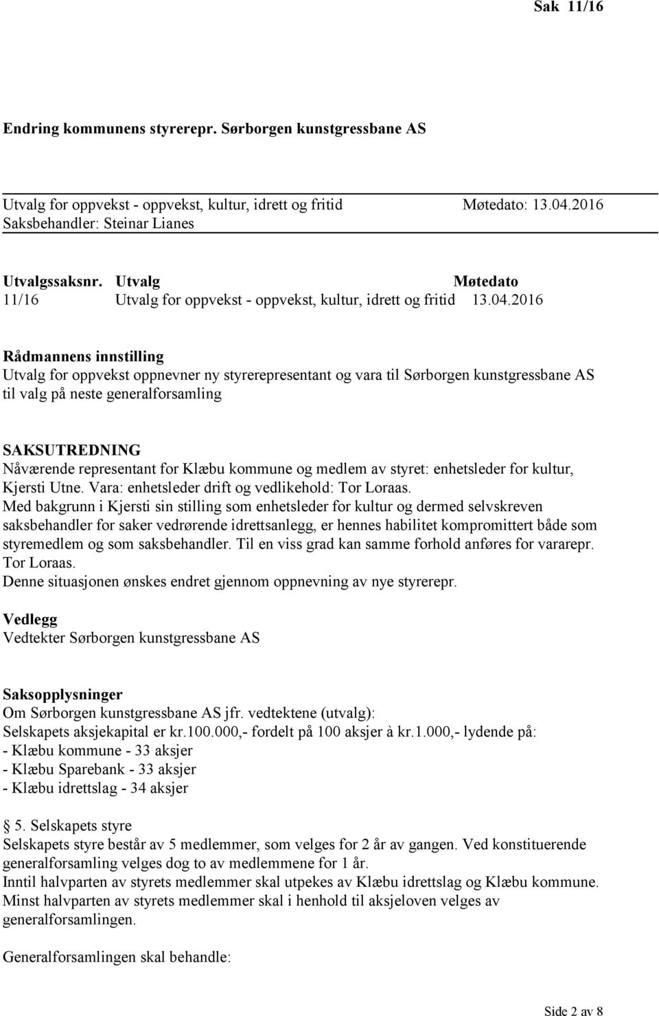 2016 Rådmannens innstilling Utvalg for oppvekst oppnevner ny styrerepresentant og vara til Sørborgen kunstgressbane AS til valg på neste generalforsamling SAKSUTREDNING Nåværende representant for