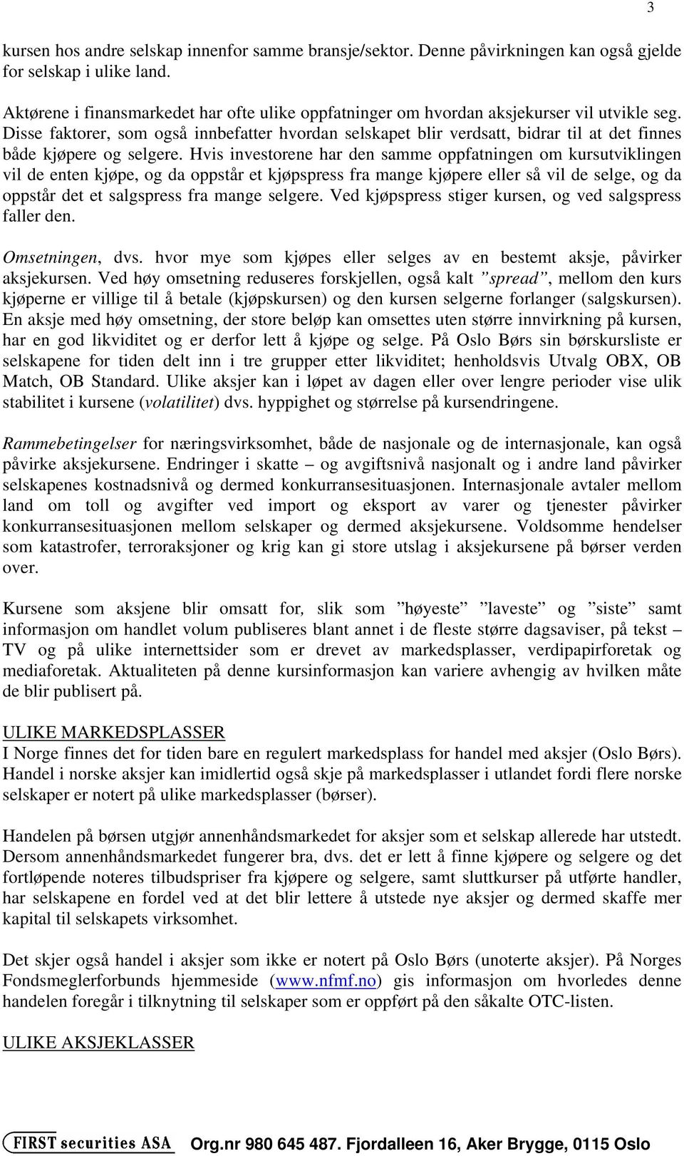 Disse faktorer, som også innbefatter hvordan selskapet blir verdsatt, bidrar til at det finnes både kjøpere og selgere.