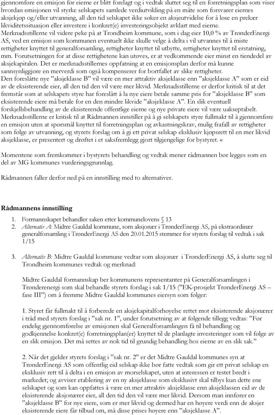 Merknadsstillerne vil videre peke på at Trondheim kommune, som i dag eier 10,0 % av TrønderEnergi AS, ved en emisjon som kommunen eventuelt ikke skulle velge å delta i vil utvannes til å miste