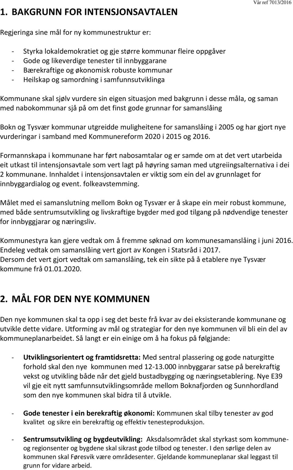 nabokommunar sjå på om det finst gode grunnar for samanslåing Bokn og Tysvær kommunar utgreidde muligheitene for samanslåing i 2005 og har gjort nye vurderingar i samband med Kommunereform 2020 i