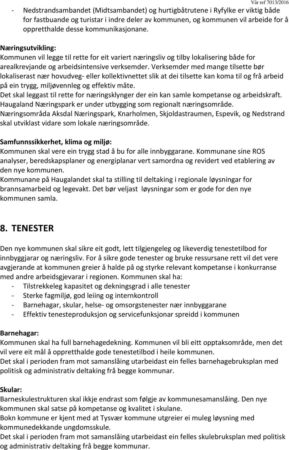 Verksemder med mange tilsette bør lokaliserast nær hovudveg- eller kollektivnettet slik at dei tilsette kan koma til og frå arbeid på ein trygg, miljøvennleg og effektiv måte.