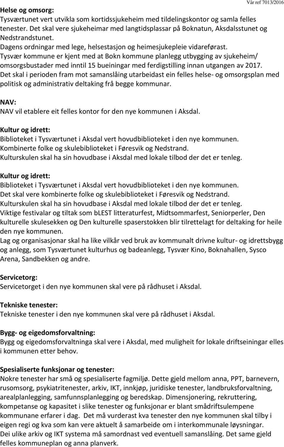 Tysvær kommune er kjent med at Bokn kommune planlegg utbygging av sjukeheim/ omsorgsbustader med inntil 15 bueiningar med ferdigstilling innan utgangen av 2017.