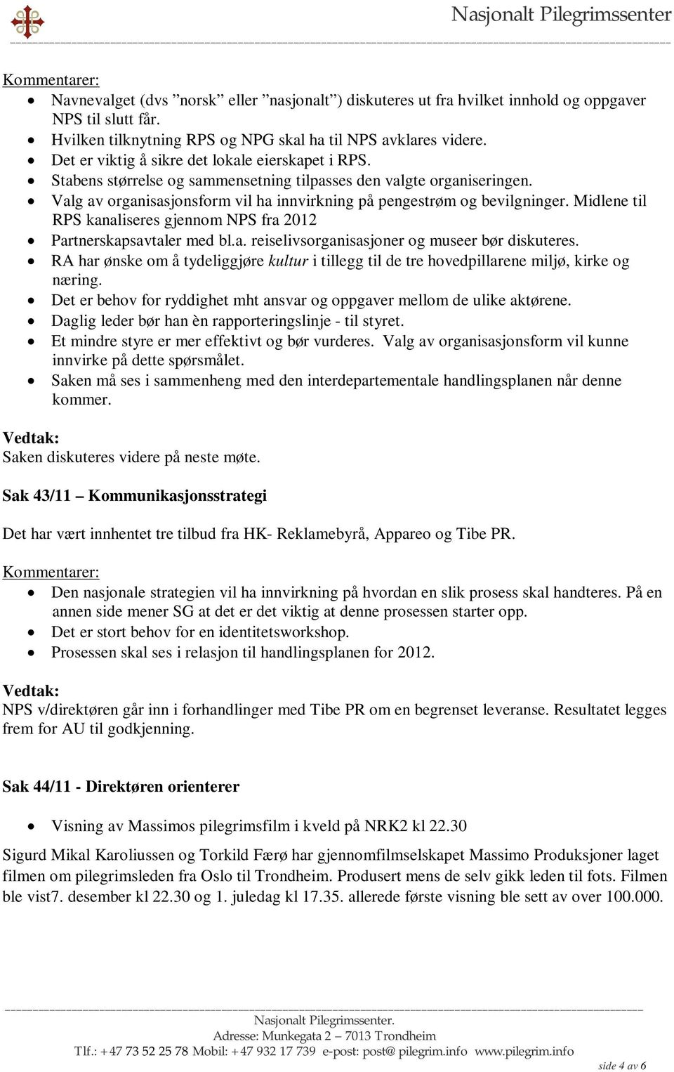 Midlene til RPS kanaliseres gjennom NPS fra 2012 Partnerskapsavtaler med bl.a. reiselivsorganisasjoner og museer bør diskuteres.