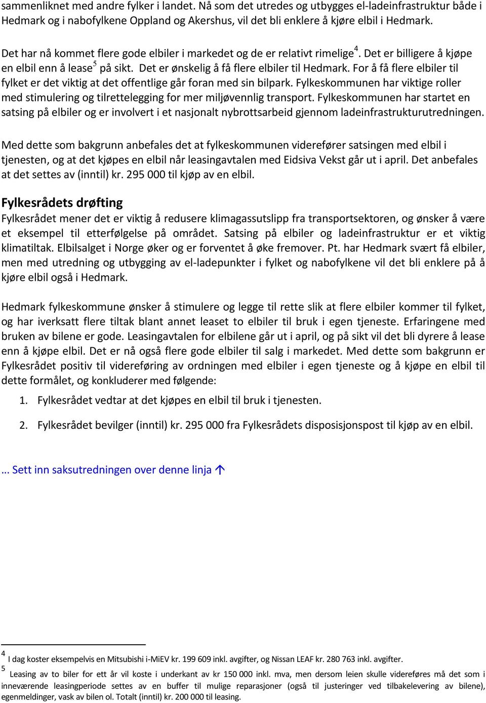 For å få flere elbiler til fylket er det viktig at det offentlige går foran med sin bilpark. Fylkeskommunen har viktige roller med stimulering og tilrettelegging for mer miljøvennlig transport.