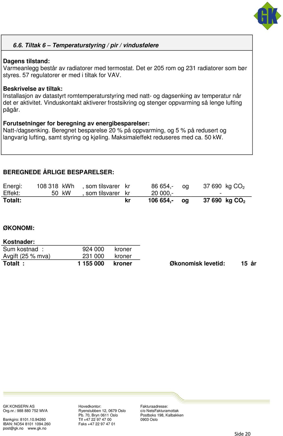 Vinduskontakt aktiverer frostsikring og stenger oppvarming så lenge lufting pågår. Forutsetninger for beregning av energibesparelser: Natt-/dagsenking.