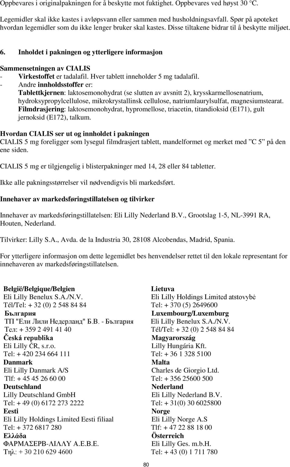 Inholdet i pakningen og ytterligere informasjon Sammensetningen av CIALIS - Virkestoffet er tadalafil. Hver tablett inneholder 5 mg tadalafil.