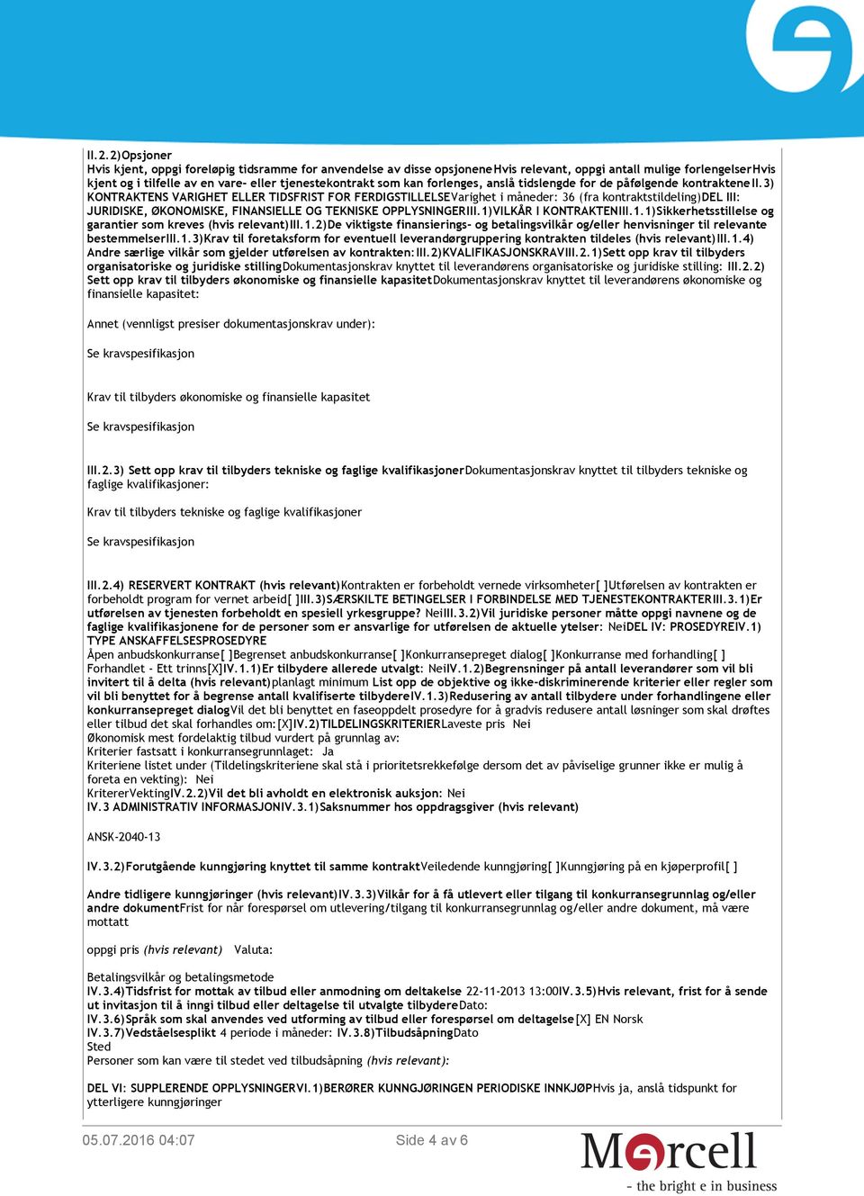 3) KONTRAKTENS VARIGHET ELLER TIDSFRIST FOR FERDIGSTILLELSEVarighet i måneder: 36 (fra kontraktstildeling)del III: JURIDISKE, ØKONOMISKE, FINANSIELLE OG TEKNISKE OPPLYSNINGERIII.