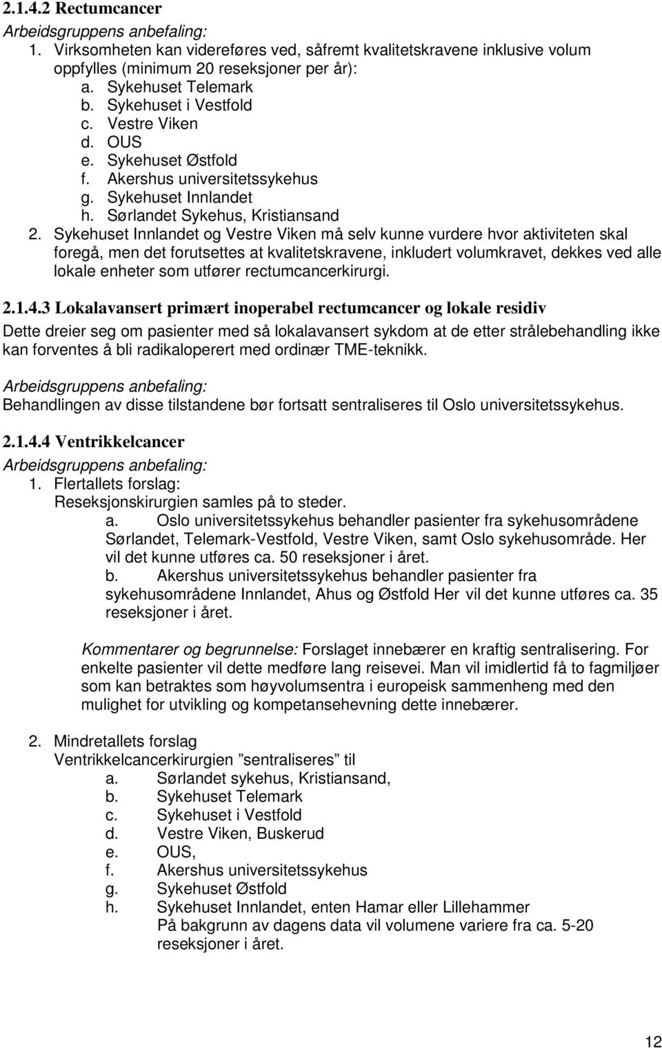 Sykehuset Innlandet og Vestre Viken må selv kunne vurdere hvor aktiviteten skal foregå, men det forutsettes at kvalitetskravene, inkludert volumkravet, dekkes ved alle lokale enheter som utfører