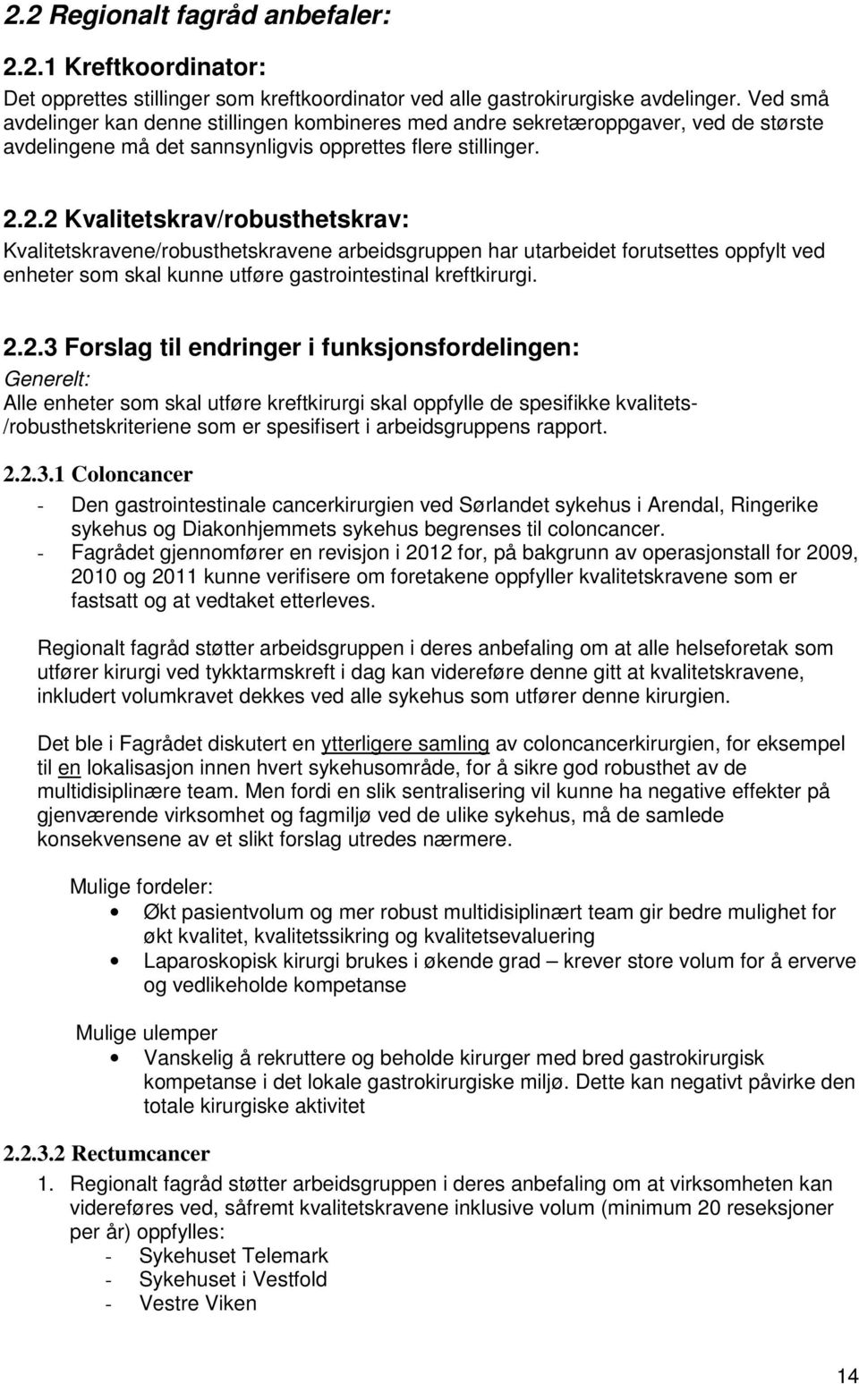 2.2 Kvalitetskrav/robusthetskrav: Kvalitetskravene/robusthetskravene arbeidsgruppen har utarbeidet forutsettes oppfylt ved enheter som skal kunne utføre gastrointestinal kreftkirurgi. 2.2.3 Forslag