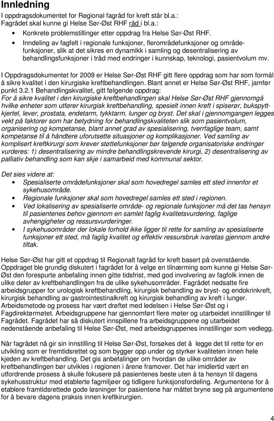 kunnskap, teknologi, pasientvolum mv. I Oppdragsdokumentet for 2009 er Helse Sør-Øst RHF gitt flere oppdrag som har som formål å sikre kvalitet i den kirurgiske kreftbehandlingen.