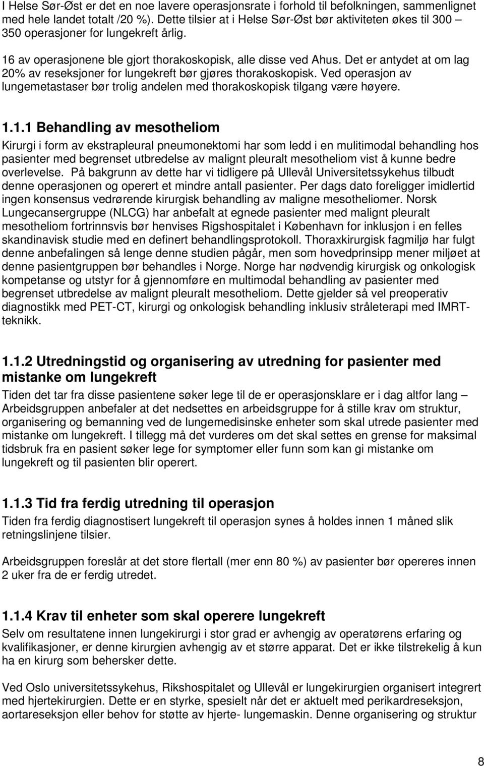 Det er antydet at om lag 20% av reseksjoner for lungekreft bør gjøres thorakoskopisk. Ved operasjon av lungemetastaser bør trolig andelen med thorakoskopisk tilgang være høyere. 1.