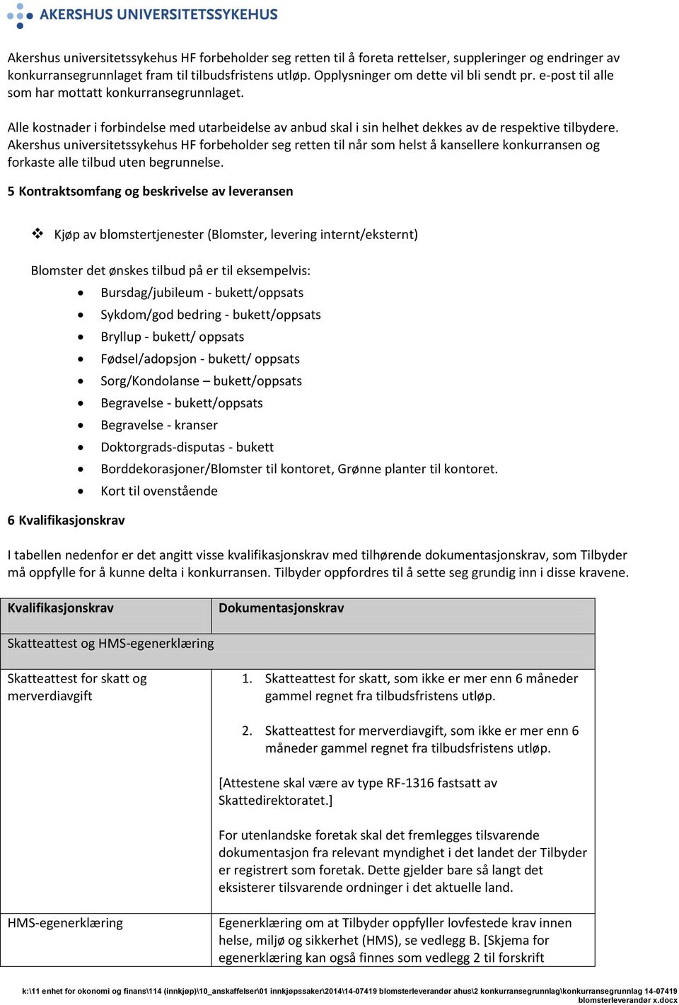 Alle kostnader i forbindelse med utarbeidelse av anbud skal i sin helhet dekkes av de respektive tilbydere.